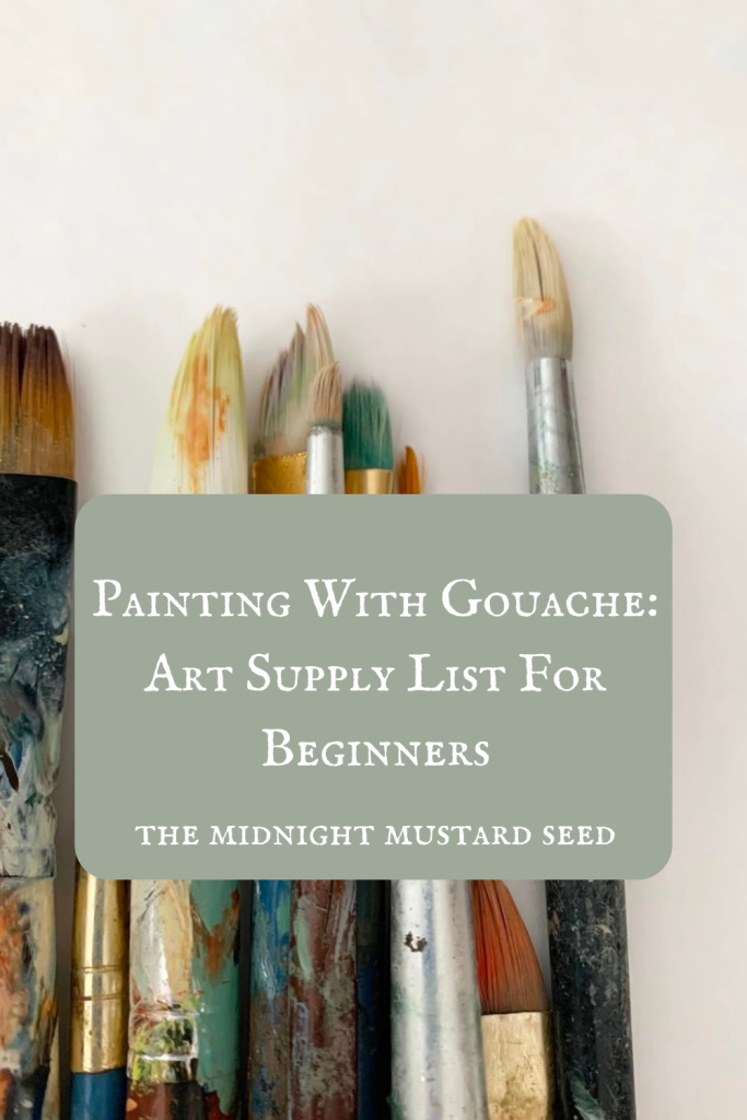 A photo of paint covered paint brushes and text that says “Painting With Gouache: Art Supply List For Beginners” by The Midnight Mustard Seed