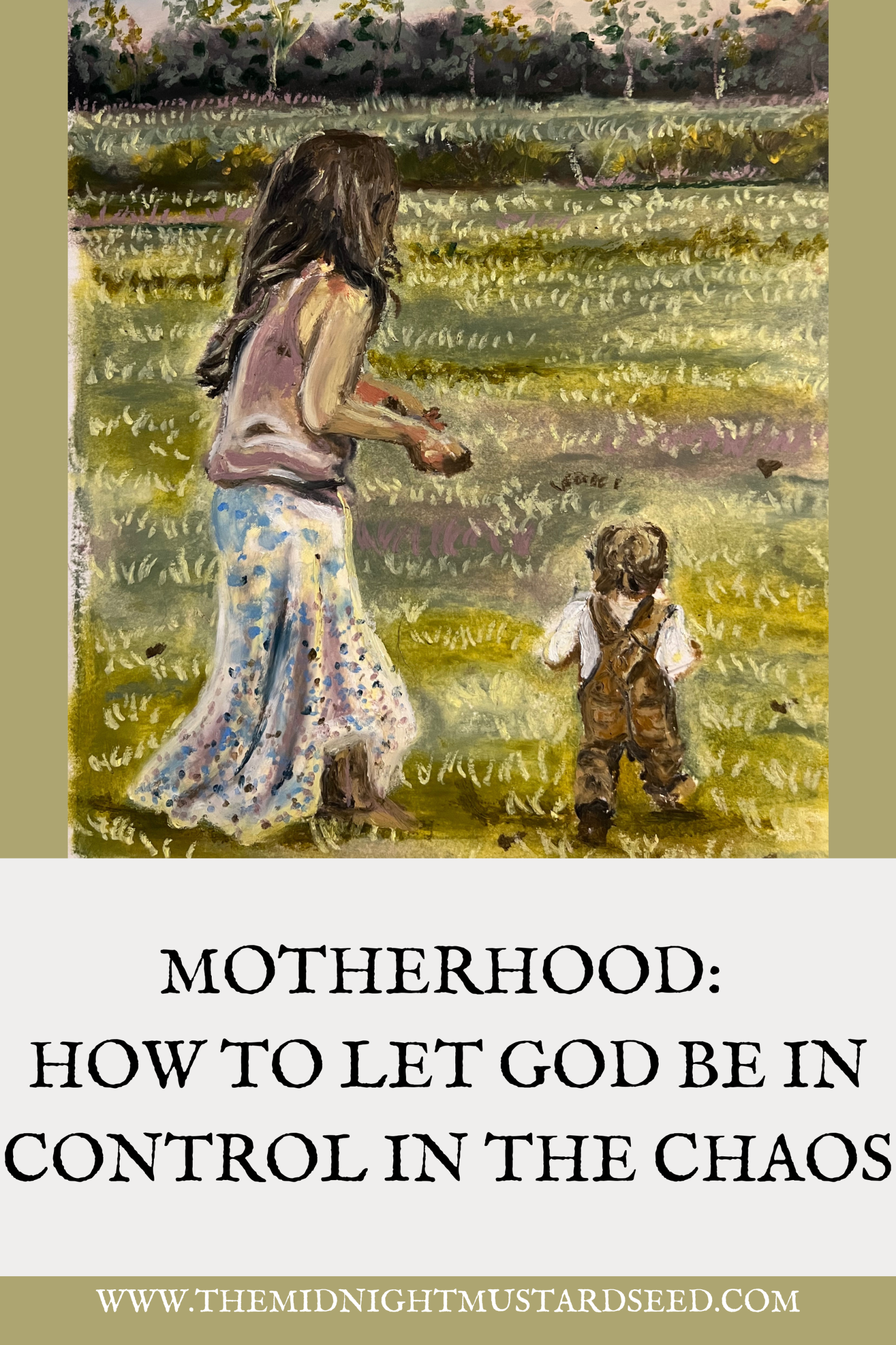 A soft, impressionistic painting of a mother in a flowing floral dress walking through a sunlit wildflower field, reaching out toward her young toddler son who toddles ahead of her in brown overalls. The scene is warm and golden with blurred greenery in the background. Below the image, bold black text reads: “MOTHERHOOD: HOW TO LET GOD BE IN CONTROL IN THE CHAOS” and the website “www.themidnightmustardseed.com” appears at the bottom.